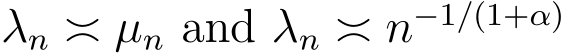  λn ≍ µn and λn ≍ n−1/(1+α)
