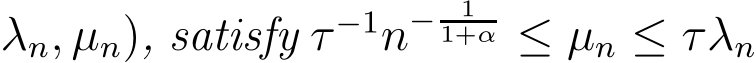 λn, µn), satisfy τ −1n− 11+α ≤ µn ≤ τλn