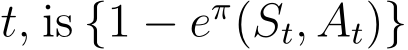  t, is {1 − eπ(St, At)}