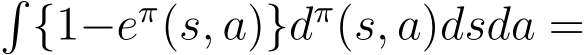 �{1−eπ(s, a)}dπ(s, a)dsda =