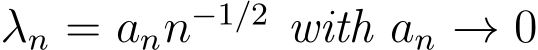  λn = ann−1/2 with an → 0