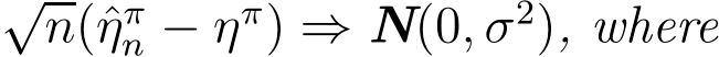 √n(ˆηπn − ηπ) ⇒ N(0, σ2), where