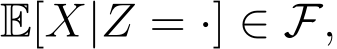  E[X|Z = ·] ∈ F,