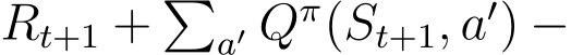  Rt+1 + �a′ Qπ(St+1, a′) −