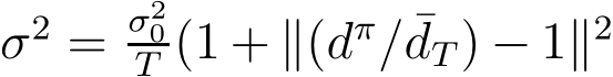  σ2 = σ20T (1 + ∥(dπ/ ¯dT) − 1∥2