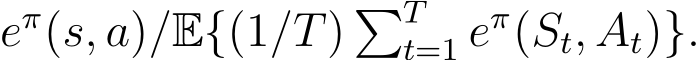 eπ(s, a)/E{(1/T) �Tt=1 eπ(St, At)}.