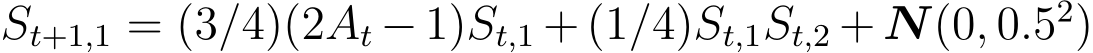  St+1,1 = (3/4)(2At −1)St,1 + (1/4)St,1St,2 + N(0, 0.52)