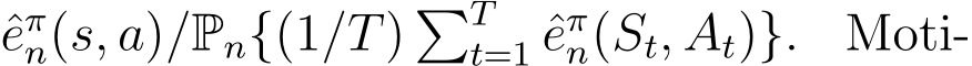 eπn(s, a)/Pn{(1/T) �Tt=1 ˆeπn(St, At)}. Moti-