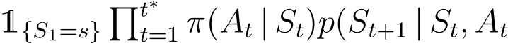  1{S1=s}�t∗t=1 π(At | St)p(St+1 | St, At