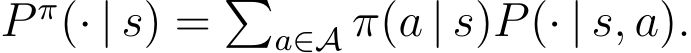  P π(· | s) = �a∈A π(a | s)P(· | s, a).