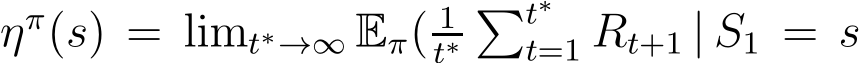 ηπ(s) = limt∗→∞ Eπ( 1t∗�t∗t=1 Rt+1 | S1 = s