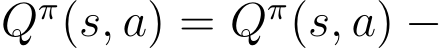 Qπ(s, a) = Qπ(s, a) −