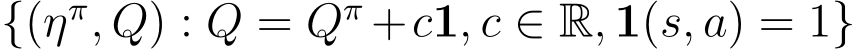  {(ηπ, Q) : Q = Qπ +c1, c ∈ R, 1(s, a) = 1}