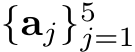  {aj}5j=1