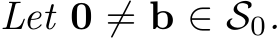  Let 0 ̸= b ∈ S0.