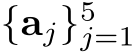  {aj}5j=1