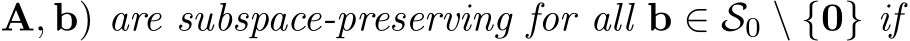 A, b) are subspace-preserving for all b ∈ S0 \ {0} if