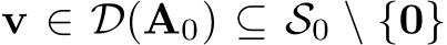  v ∈ D(A0) ⊆ S0 \ {0}