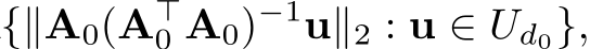 {∥A0(A⊤0 A0)−1u∥2 : u ∈ Ud0},