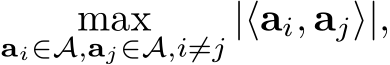 ai∈A,aj∈A,i̸=j |⟨ai, aj⟩|,