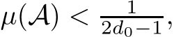 µ(A) < 12d0−1,