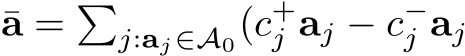 a = �j:aj∈A0(c+j aj − c−j aj