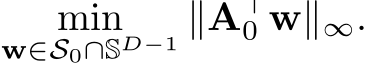 w∈S0∩SD−1 ∥A⊤0 w∥∞.