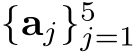  {aj}5j=1