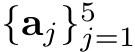  {aj}5j=1