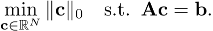 c∈RN ∥c∥0 s.t. Ac = b.