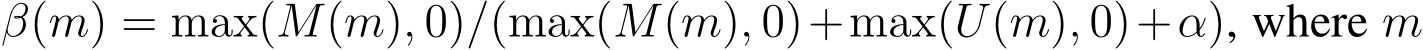 β(m) = max(M(m), 0)/(max(M(m), 0)+max(U(m), 0)+α), where m