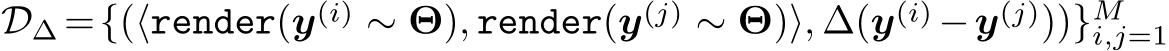  D∆ ={(⟨render(y(i) ∼ Θ), render(y(j) ∼ Θ)⟩, ∆(y(i) −y(j)))}Mi,j=1