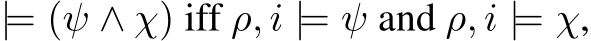  |= (ψ ∧ χ) iff ρ, i |= ψ and ρ, i |= χ,