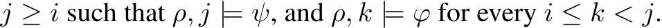 j ≥ i such that ρ, j |= ψ, and ρ, k |= ϕ for every i ≤ k < j.