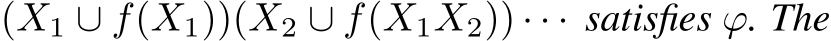  (X1 ∪ f(X1))(X2 ∪ f(X1X2)) · · · satisfies ϕ. The