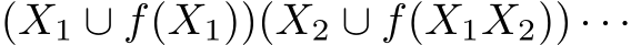 (X1 ∪ f(X1))(X2 ∪ f(X1X2)) · · ·
