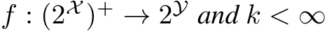  f : (2X )+ → 2Y and k < ∞