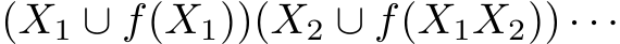  (X1 ∪ f(X1))(X2 ∪ f(X1X2)) · · ·