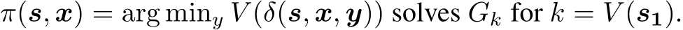 π(s, x) = arg miny V (δ(s, x, y)) solves Gk for k = V (s1).