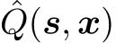 ˆQ(s, x)