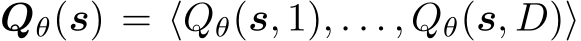  Qθ(s) = ⟨Qθ(s, 1), . . . , Qθ(s, D)⟩