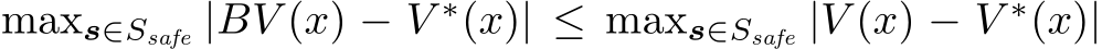  maxs∈Ssafe |BV (x) − V ∗(x)| ≤ maxs∈Ssafe |V (x) − V ∗(x)|