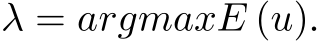  λ = argmaxE (u).
