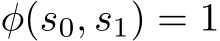  φ(s0, s1) = 1