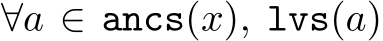  ∀a ∈ ancs(x), lvs(a)