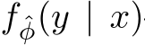  f ˆφ(y | x)