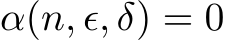  α(n, ϵ, δ) = 0