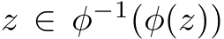  z ∈ φ−1(φ(z))