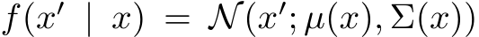  f(x′ | x) = N(x′; µ(x), Σ(x))