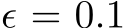  ϵ = 0.1